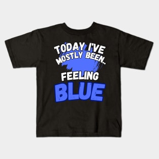 Today I've Mostly Been.. Funny "Feeling Blue" Quote Kids T-Shirt